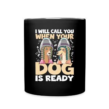 I Will Call You When Your Dog Is Ready für eine - Tasse einfarbig - Schwarz - Vorne