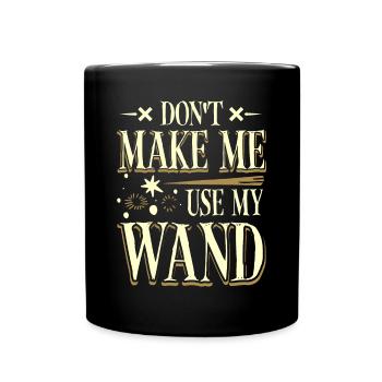Don't make me use my magic wand - Full Colour Mug - black - Front