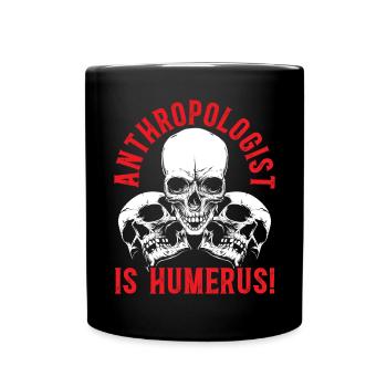 Anthropology Is Humerus Science Anthropologist - Full Colour Mug - black - Front