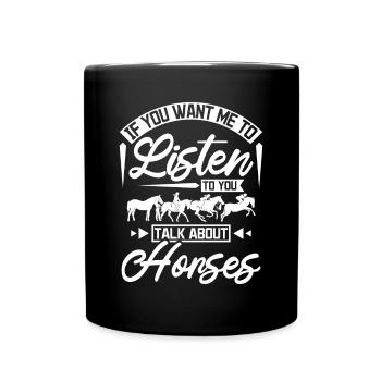 If you want me to listen to you talk about horses - Full Colour Mug - black - Front