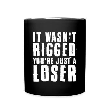 It Wasn't Rigged You're Just A Loser - Full Colour Mug - black - Front