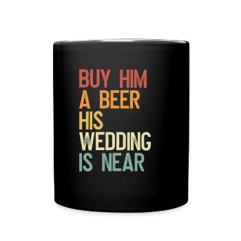 Buy him a beer the wedding is close - Full Colour Mug - black - Front