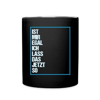 Ist mir Egal ich lass das jetzt so Lustiges Spruch - Tasse einfarbig - Schwarz - Vorne