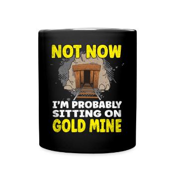 Not now I'm probably sitting on a Gold Mine - Tasse einfarbig - Schwarz - Vorne