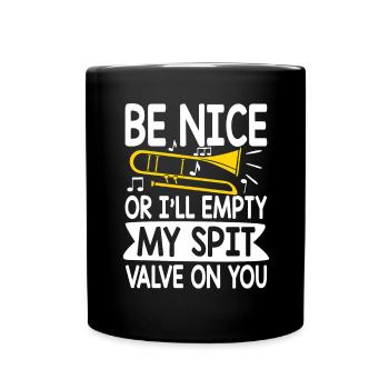 be nice or i ll empty my spit valve on you tombron - Tasse einfarbig - Schwarz - Vorne