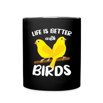 Life is better with birds, canaries - Full Colour Mug - black - Front