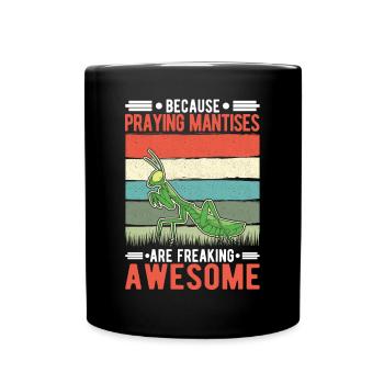 Because Praying Mantises are freaking awesome - Full Colour Mug - black - Front