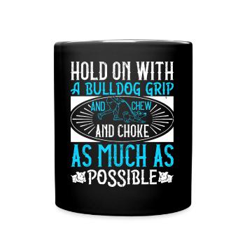 Hold on with a bulldog grip, and chew and choke - Full Colour Mug - black - Front