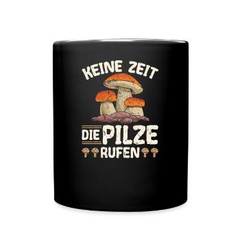 Keine Zeit Die Pilze Rufen Pilzsammler - Tasse einfarbig - Schwarz - Vorne