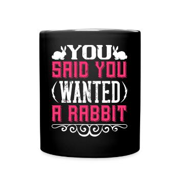 You Said You Wanted A Rabbit - Full Colour Mug - black - Front