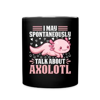 Axolotl I May Spontaneously Talk About Axolotl Kaw - Tasse einfarbig - Schwarz - Vorne
