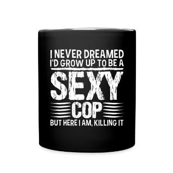 Ich Habe Nie Davon Geträumt, Ein Sexy Polizist Zu - Tasse einfarbig - Schwarz - Vorne