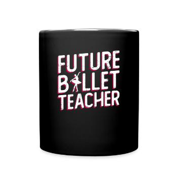 Future Ballet Teacher Ballet Dancer Ballet - Full Colour Mug - black - Front