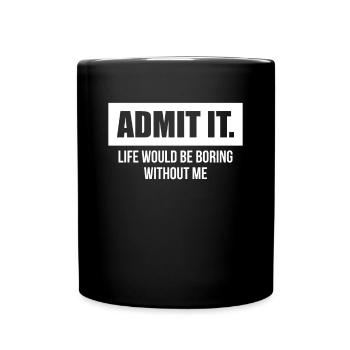 Admit It Life Would Be Boring Without Me - Full Colour Mug - black - Front