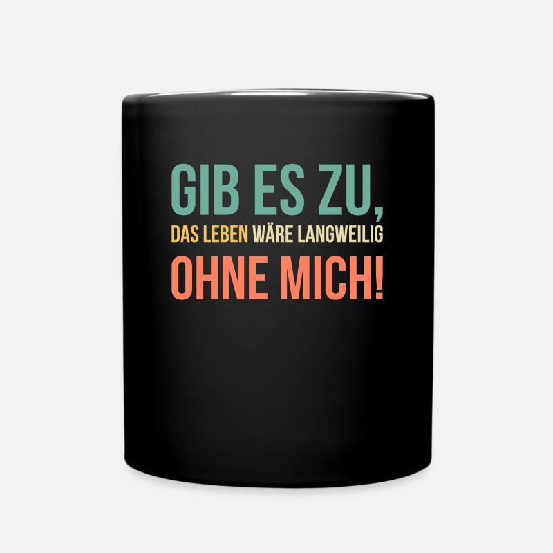 Gib Es Zu Das Leben Wäre Langweilig Ohne Mich - Tasse einfarbig - Schwarz