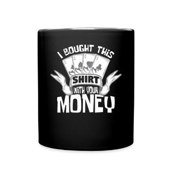 I Bought This With Your Money - Full Colour Mug - black - Front