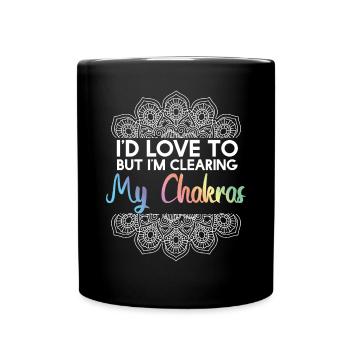 Id Love To But Clearing My Chakras - Full Colour Mug - black - Front