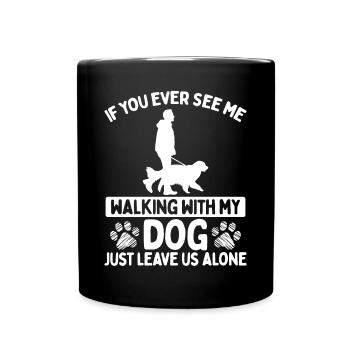 Dog Mom see me walking with my dog leave me alone - Full Colour Mug - black - Front