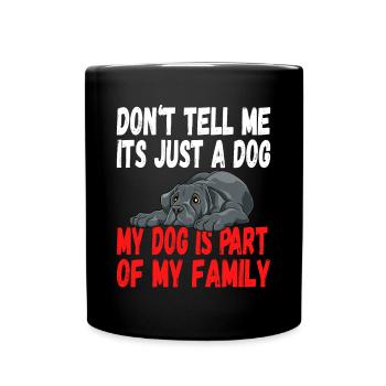 Don't Tell Me It's Just A Dog My Dog Is Part Of My - Tasse einfarbig - Schwarz - Vorne