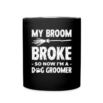 My Broom Broke So I Became A Dog Groomer - Tasse einfarbig - Schwarz - Vorne