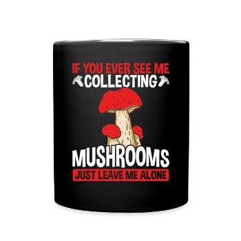 Mushroom Collecting Just leave me alone Shroom - Tasse einfarbig - Schwarz - Vorne