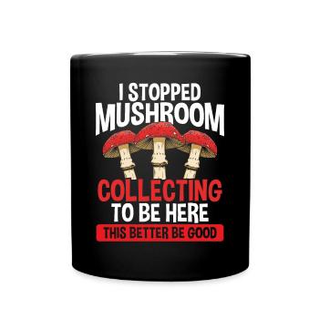 Shroom I stopped Mushroom Collecting to be here - Full Colour Mug - black - Front