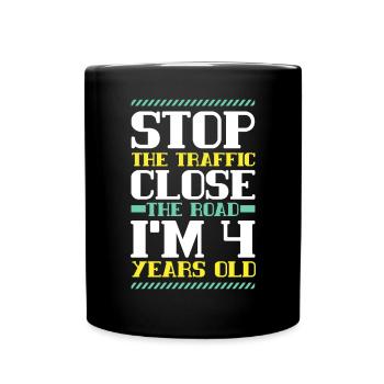 Stop The Traffic Close The Road I'm 4 Years Old - Full Colour Mug - black - Front