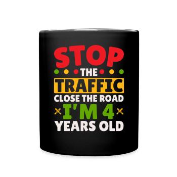 Stop The Traffic Close The Road I'm 4 Years Old - Full Colour Mug - black - Front