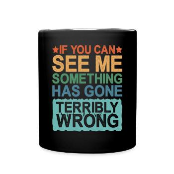 If You Can See Me, Something Has Gone Wrong - Full Colour Mug - black - Front