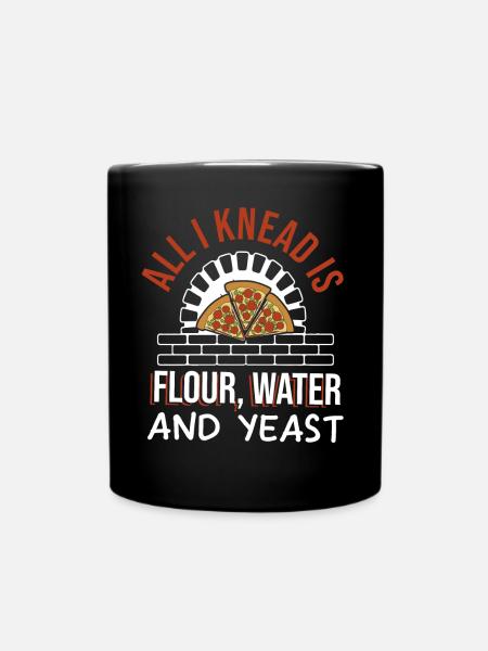 All I Need Is Flour Water And Yeast Pizza Making - Tasse einfarbig - Schwarz