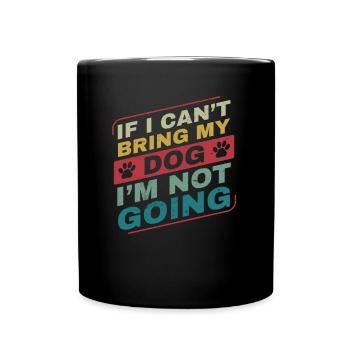 If I Can't Bring my Dog I'm Not Going Dog Owner - Tasse einfarbig - Schwarz - Vorne