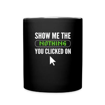 Don't show me the nothing you clicked - Full Colour Mug - black - Front