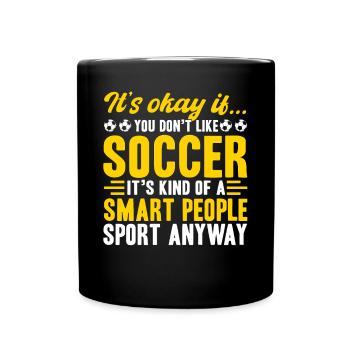 Its Okay It You Dont Like Soccer - Tasse einfarbig - Schwarz - Vorne