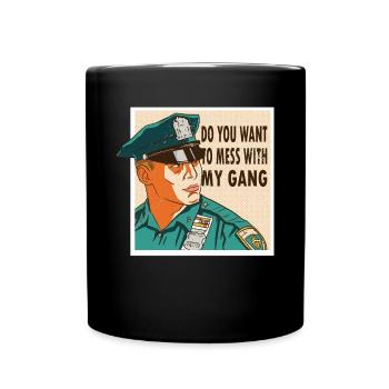 Polizist Do You Want To Mess With My Gang Polizei - Tasse einfarbig - Schwarz - Vorne