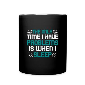 The only time I have problems is when I sleep - Full Colour Mug - black - Front