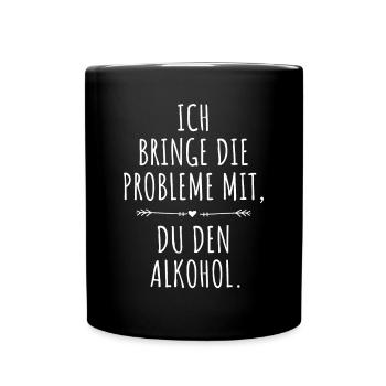 Ich Bringe Probleme Mit Du Den Alkohol Mädelsabend - Tasse einfarbig - Schwarz - Vorne