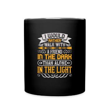 I would rather walk with a friend in the dark, - Full Colour Mug - black - Front