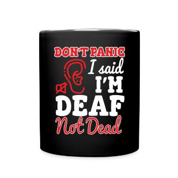 Dont Panic I Said Im Deaf Not Dead - Full Colour Mug - black - Front
