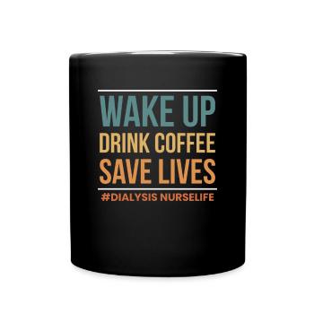 Wake Up Drink Coffee Save Lives Dialysis Nurse - Full Colour Mug - black - Front