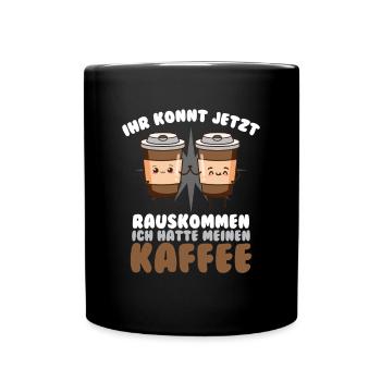 Ihr Könnt Jetzt Rauskommen Ich Hatte Kaffee - Tasse einfarbig - Schwarz - Vorne