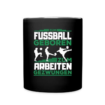 Für Fußball geboren - zum Arbeiten gezwungen - Tasse einfarbig - Schwarz - Vorne