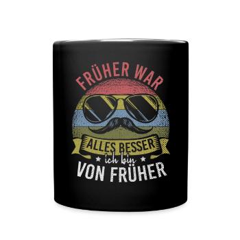 Früher War Alles Besser Ich Bin Von Früher - Tasse einfarbig - Schwarz - Vorne