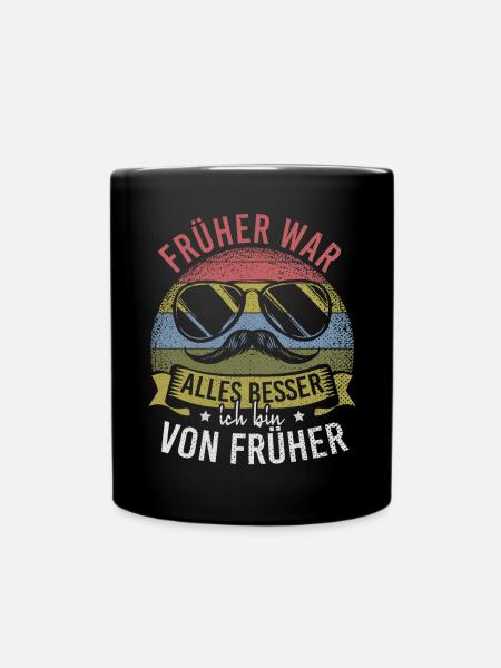 Früher War Alles Besser Ich Bin Von Früher - Tasse einfarbig - Schwarz