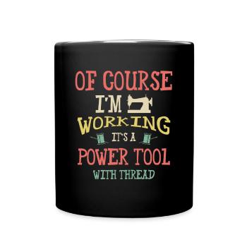 Of Course Im Working Its A Power Tool With Thread - Full Colour Mug - black - Front