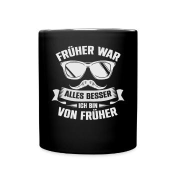 Früher War Alles Besser Ich Bin Von Früher - Tasse einfarbig - Schwarz - Vorne