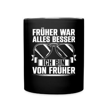 Früher War Alles Besser Ich Bin Von Früher - Tasse einfarbig - Schwarz - Vorne