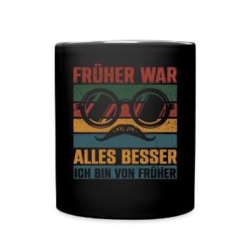Früher War Alles Besser Ich Bin Von Früher - Tasse einfarbig - Schwarz - Vorne