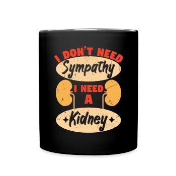 I Dont Need Sympathy I Need A Kidney - Full Colour Mug - black - Front