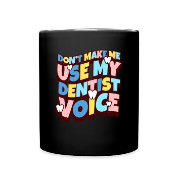 Dont Make Me Use My Dentist Voice - Tasse einfarbig - Schwarz - Vorne