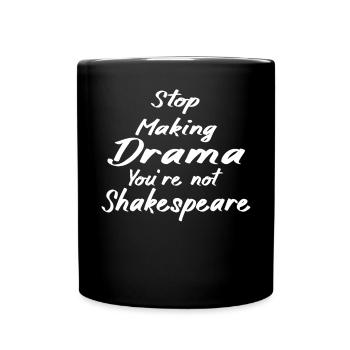 Stop Making Drama You're Not Shakespeare - Full Colour Mug - black - Front